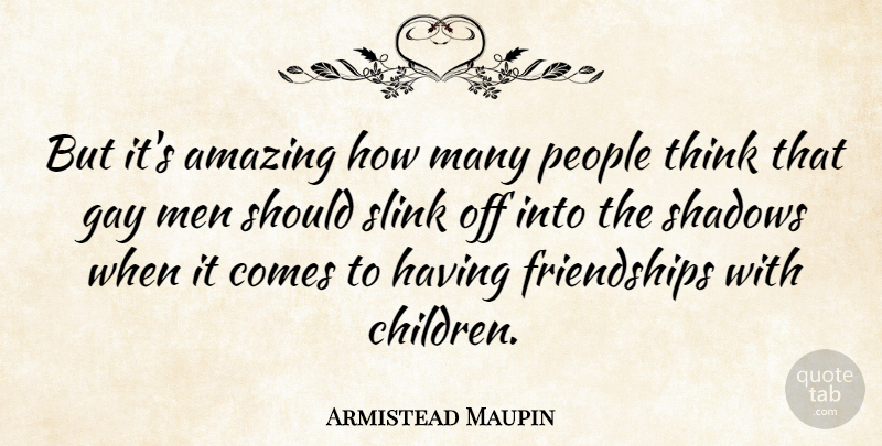 Armistead Maupin Quote About Children, Gay, Men: But Its Amazing How Many...