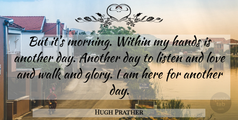Hugh Prather Quote About Morning, Hands, Another Day: But Its Morning Within My...