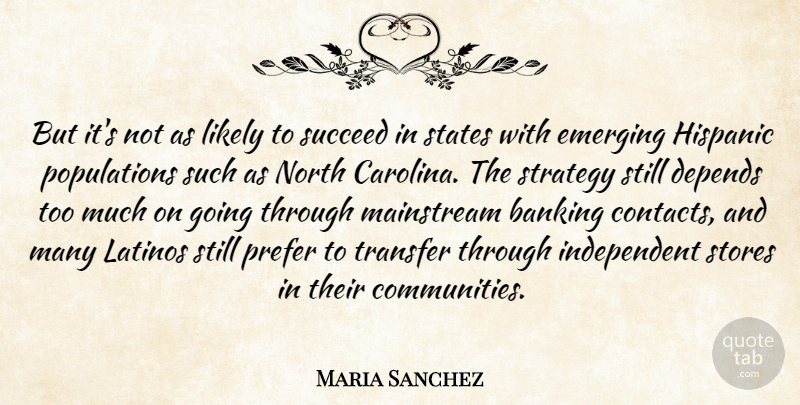Maria Sanchez Quote About Banking, Depends, Emerging, Hispanic, Latinos: But Its Not As Likely...
