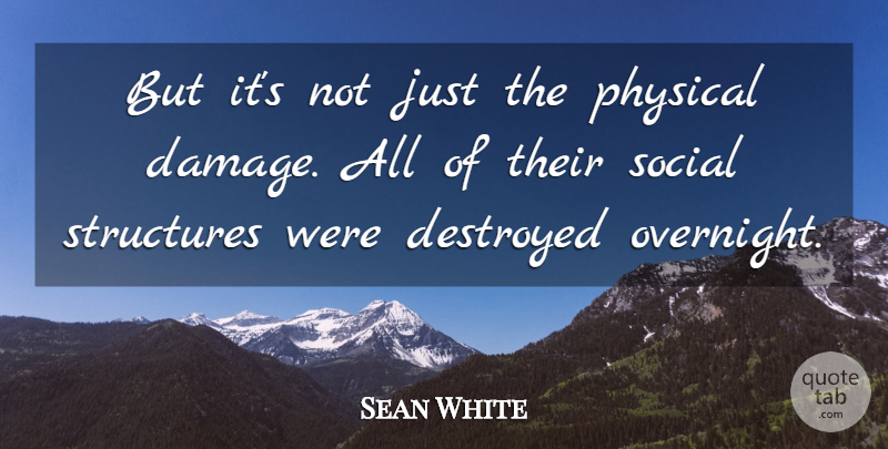 Sean White Quote About Destroyed, Physical, Social, Structures: But Its Not Just The...