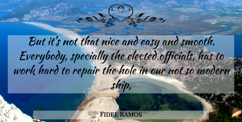 Fidel Ramos Quote About Easy, Elected, Hard, Hole, Modern: But Its Not That Nice...