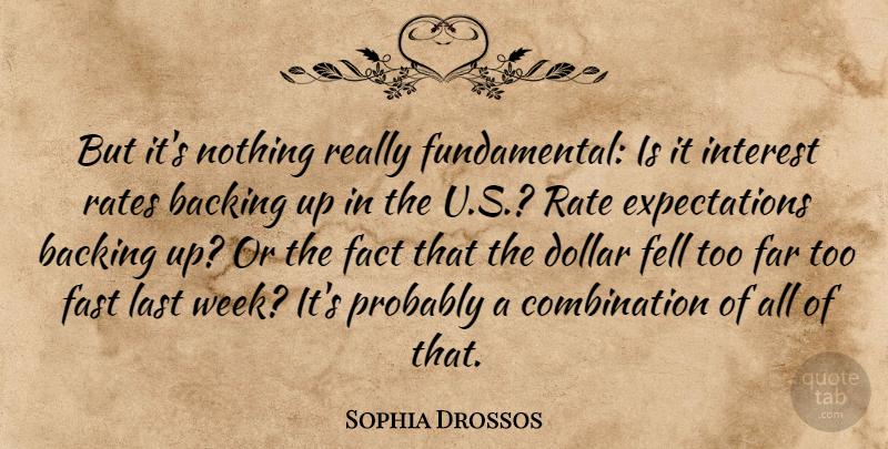 Sophia Drossos Quote About Backing, Dollar, Fact, Far, Fast: But Its Nothing Really Fundamental...