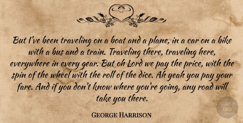 George Harrison Quote About Travel, Pay The Price, Car: But Ive Been Traveling On...