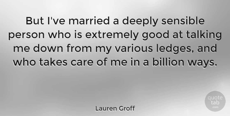 Lauren Groff Quote About Talking, Ledges, Care: But Ive Married A Deeply...