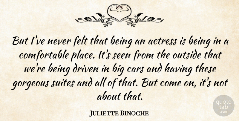 Juliette Binoche Quote About Car, Actresses, Gorgeous: But Ive Never Felt That...