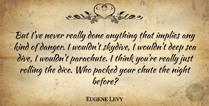 Eugene Levy Quote About Night, Thinking, Sea: But Ive Never Really Done...