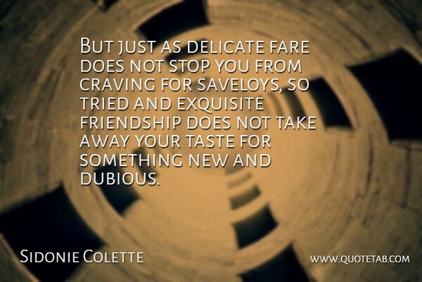 Sidonie Colette Quote About Craving, Delicate, Exquisite, Fare, Friendship: But Just As Delicate Fare...