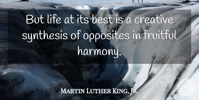 Martin Luther King, Jr. Quote About Opposites, Creative, Synthesis: But Life At Its Best...