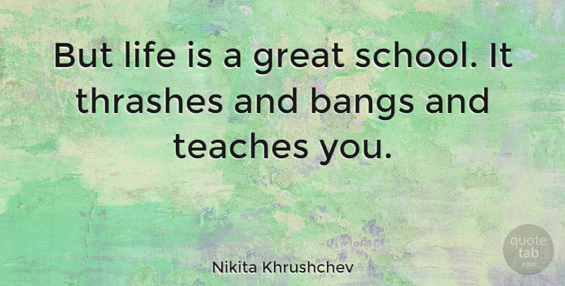 Nikita Khrushchev Quote About School, Bangs, Life Is: But Life Is A Great...
