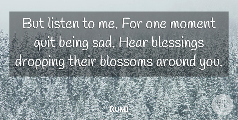 Rumi Quote About Spiritual, Blessing, Being Sad: But Listen To Me For...