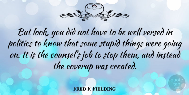Fred F. Fielding Quote About Jobs, Stupid, Looks: But Look You Did Not...