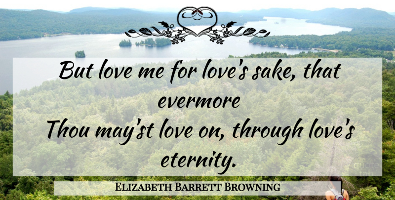 Elizabeth Barrett Browning Quote About May, Sake, Friendship Love: But Love Me For Loves...