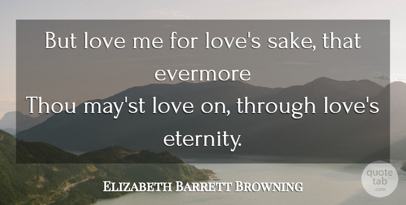 Elizabeth Barrett Browning: But Love Me For Love's Sake, That Evermore Thou  May'st Love... | Quotetab