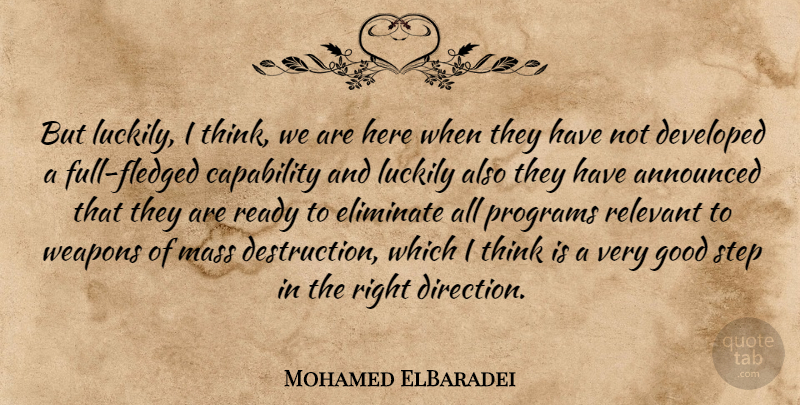 Mohamed ElBaradei Quote About Announced, Capability, Developed, Eliminate, Good: But Luckily I Think We...