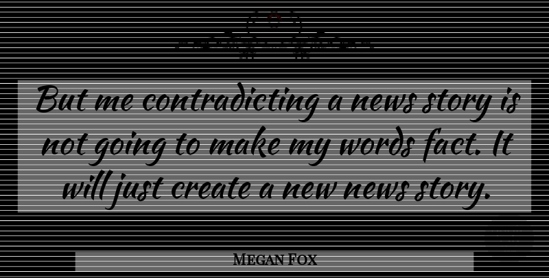 Megan Fox Quote About News Stories, Facts, Contradicting: But Me Contradicting A News...