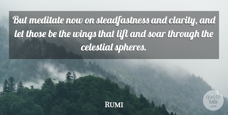 Rumi Quote About Wings, Spheres, Clarity: But Meditate Now On Steadfastness...