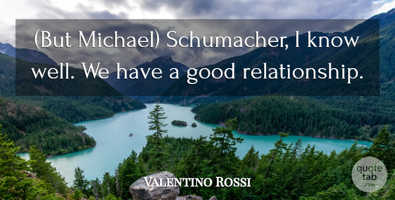 Valentino Rossi Quote About Good: But Michael Schumacher I Know...