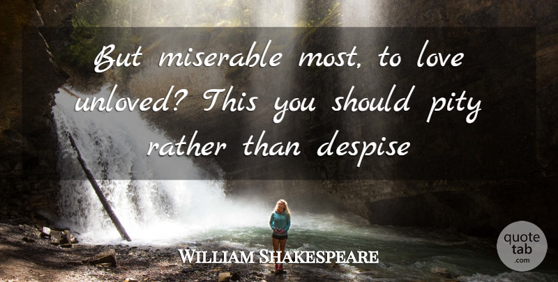 William Shakespeare Quote About Love, Miserable, Pity: But Miserable Most To Love...