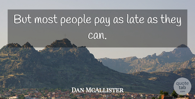 Dan McAllister Quote About Late, Pay, People: But Most People Pay As...