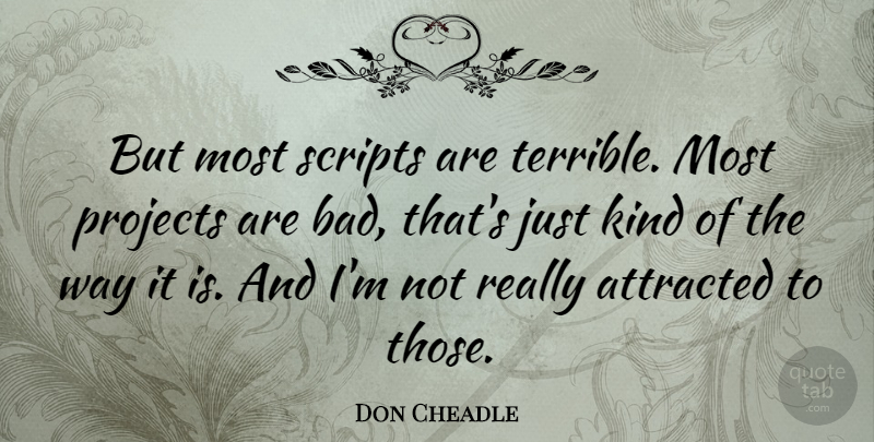 Don Cheadle Quote About Way, Scripts, Kind: But Most Scripts Are Terrible...