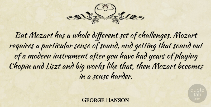 George Hanson Quote About Becomes, Challenges, Chopin, Instrument, Modern: But Mozart Has A Whole...
