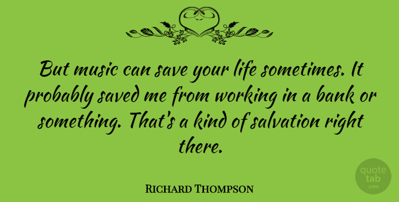 Richard Thompson Quote About Kind, Sometimes, Salvation: But Music Can Save Your...