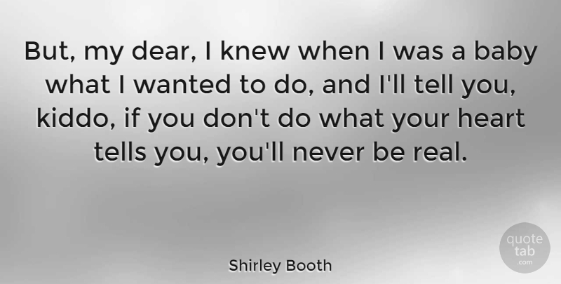Shirley Booth Quote About Baby, Real, Heart: But My Dear I Knew...