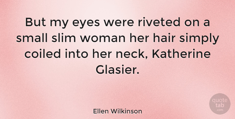 Ellen Wilkinson Quote About Simply, Slim, Small: But My Eyes Were Riveted...