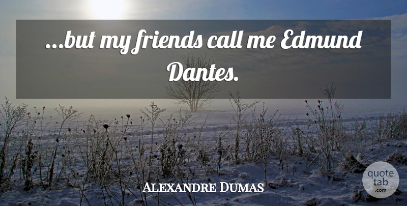 Alexandre Dumas Quote About Call Me, My Friends: But My Friends Call Me...