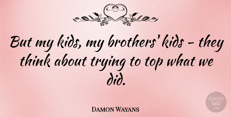 Damon Wayans Quote About American Comedian, Kids, Trying: But My Kids My Brothers...