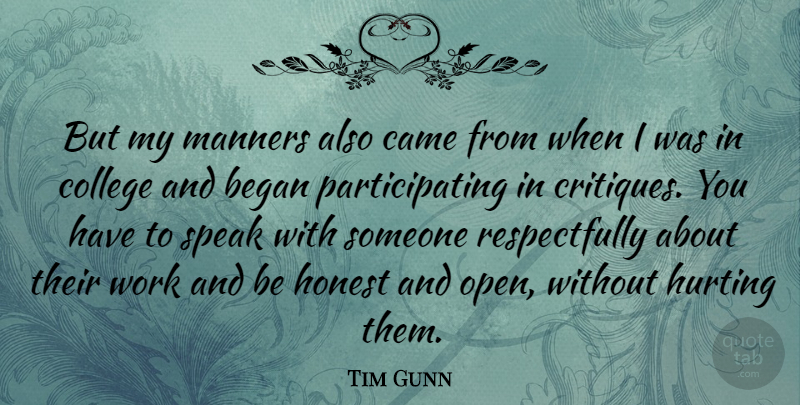 Tim Gunn Quote About Began, Came, Honest, Hurting, Manners: But My Manners Also Came...