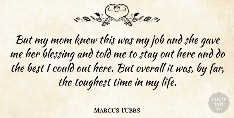 Marcus Tubbs Quote About Best, Blessing, Gave, Job, Knew: But My Mom Knew This...