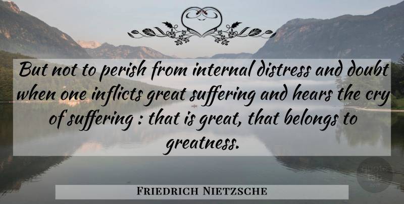 Friedrich Nietzsche Quote About Pain, Greatness, Suffering: But Not To Perish From...