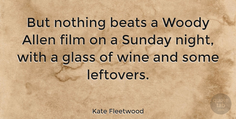 Kate Fleetwood Quote About Wine, Sunday, Night: But Nothing Beats A Woody...