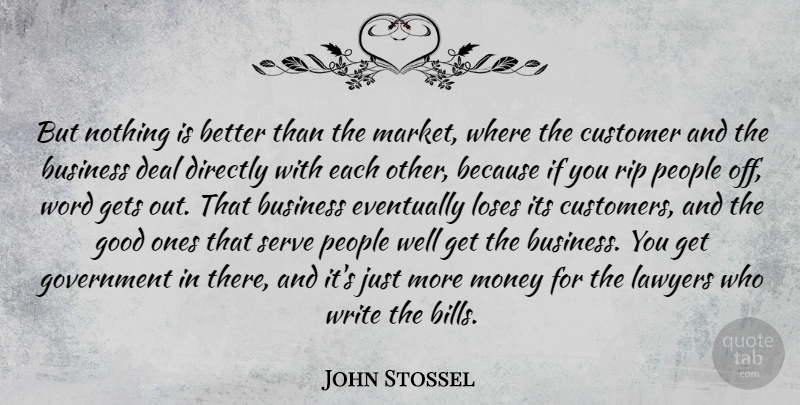 John Stossel Quote About Business, Customer, Deal, Directly, Eventually: But Nothing Is Better Than...