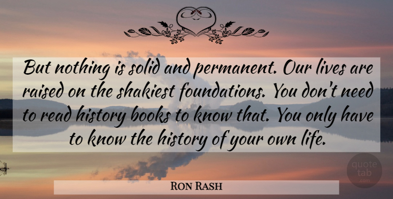 Ron Rash Quote About Book, Foundation, Needs: But Nothing Is Solid And...