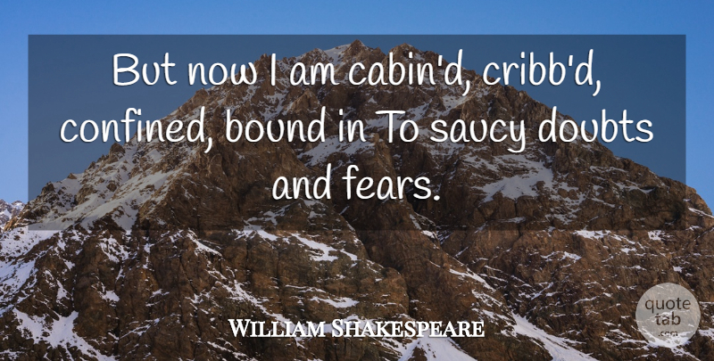William Shakespeare Quote About Bound, Doubt, Doubts, Saucy: But Now I Am Cabind...