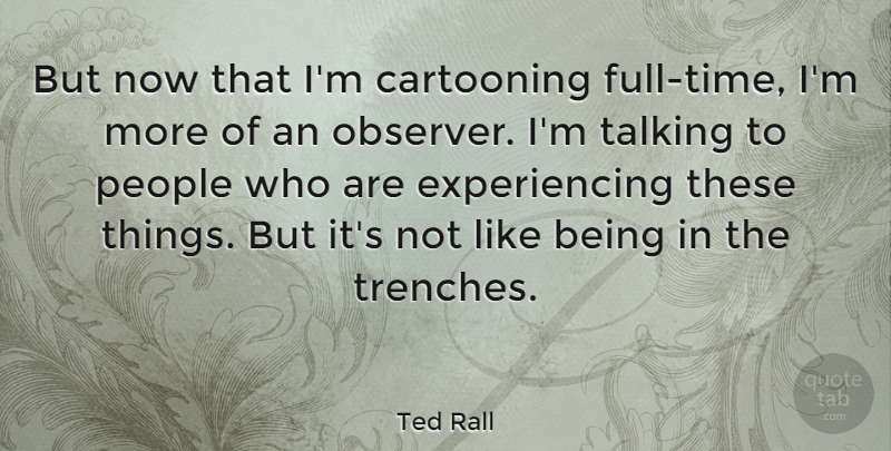 Ted Rall Quote About American Cartoonist, Cartooning, People: But Now That Im Cartooning...