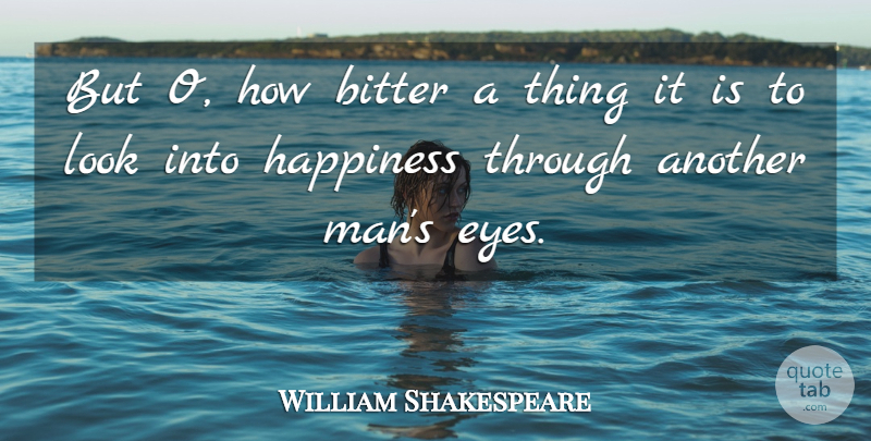 William Shakespeare Quote About Happiness, Eye, Men: But O How Bitter A...