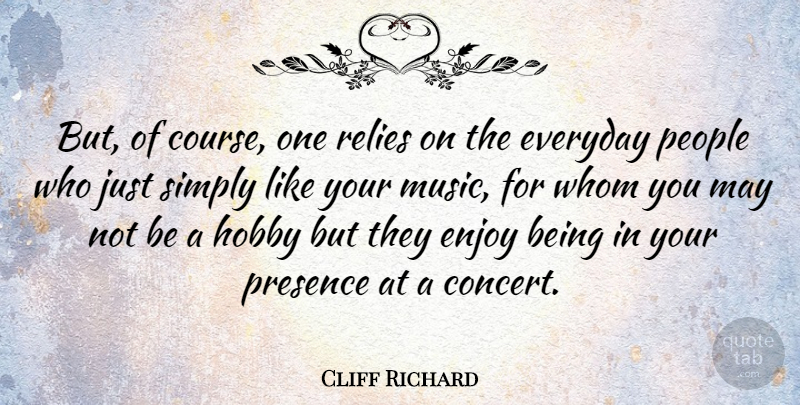 Cliff Richard Quote About People, Everyday, Hobbies: But Of Course One Relies...