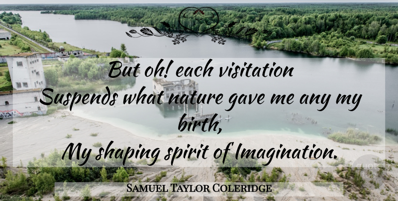Samuel Taylor Coleridge Quote About Imagination, Spirit, Birth: But Oh Each Visitation Suspends...