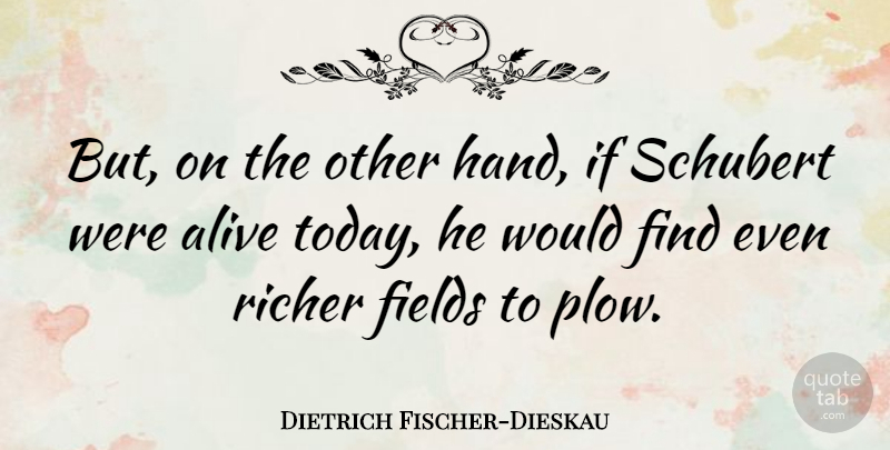 Dietrich Fischer-Dieskau Quote About Hands, Alive, Today: But On The Other Hand...