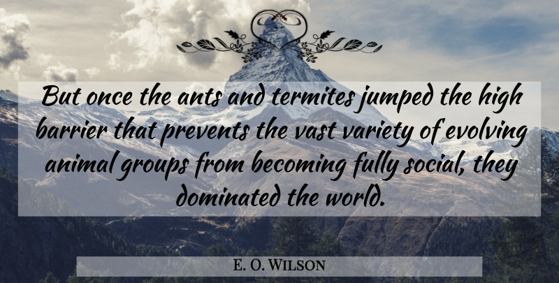 E. O. Wilson Quote About Animal, World, Ants: But Once The Ants And...