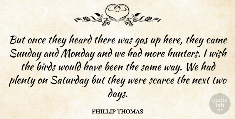 Phillip Thomas Quote About Birds, Came, Gas, Heard, Monday: But Once They Heard There...
