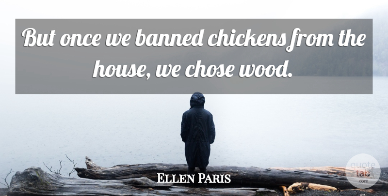 Ellen Paris Quote About Banned, Chickens, Chose: But Once We Banned Chickens...