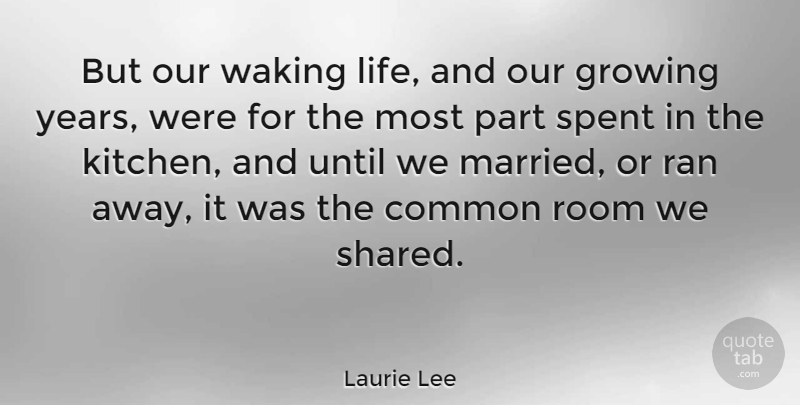 Laurie Lee Quote About Years, Kitchen, Wake Up: But Our Waking Life And...
