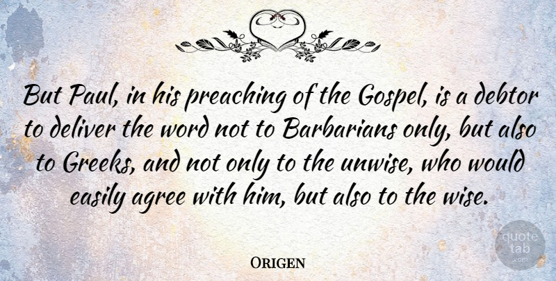 Origen Quote About Agree, American Journalist, Barbarians, Deliver, Easily: But Paul In His Preaching...