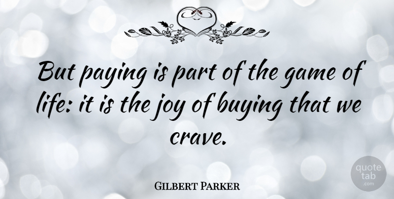 Gilbert Parker Quote About Games, Joy, Buying: But Paying Is Part Of...