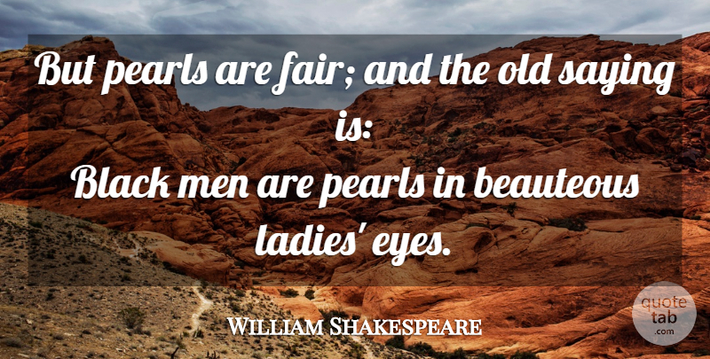 William Shakespeare Quote About Eye, Men, Black: But Pearls Are Fair And...