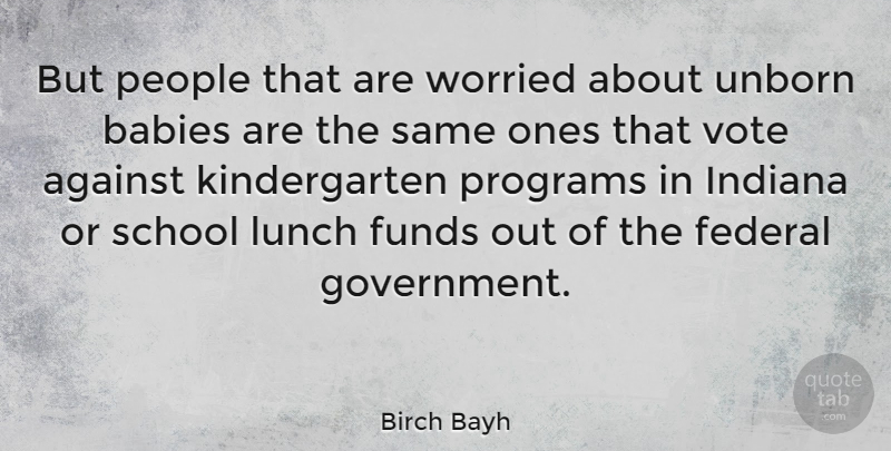 Birch Bayh Quote About Baby, School, Government: But People That Are Worried...